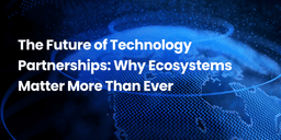 The Future of Technology Partnerships: Why Ecosystems ...