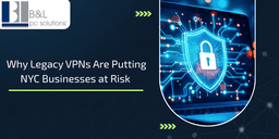 Why Legacy VPNs Put NYC Businesses at Risk