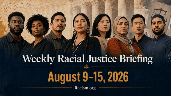 Weekly Racial Justice Briefing — August 9–15, 2026