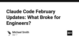 Claude Code February Updates: What Broke for Engineers? - DEV Community