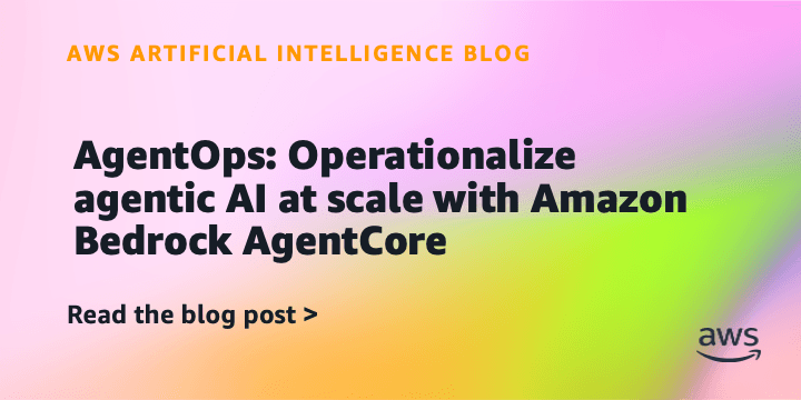 AgentOps: Operationalize agentic AI at scale with Amazon Bedrock AgentCore | Artificial Intelligence