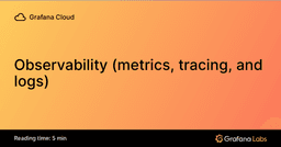 Observability (metrics, tracing, and logs) - Grafana Labs