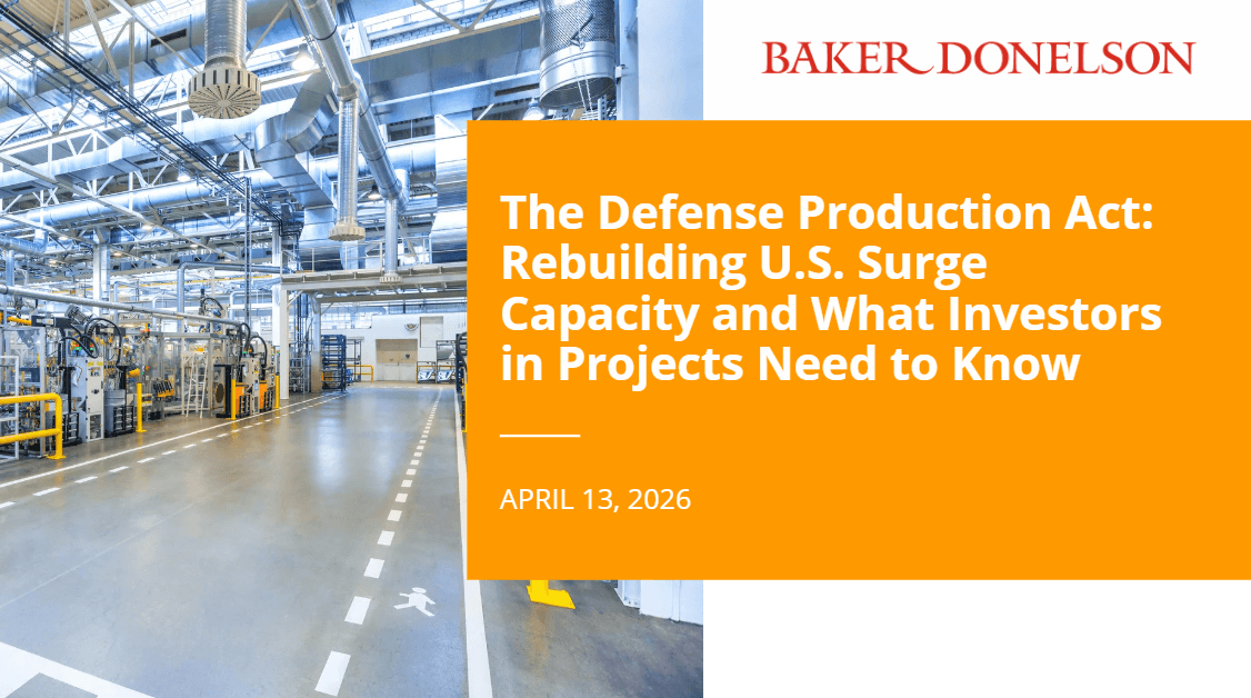 
	The Defense Production Act: Rebuilding U.S. Surge Capacity and What Investors in Projects Need to Know | Baker Donelson
