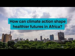How Can Climate Action Shape Healthier Futures in Africa?