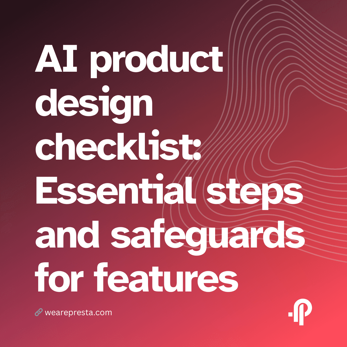 AI product design checklist: Essential steps & safeguards