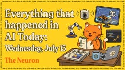 Everything That Happened in AI Today Wednesday, July 15 | The Neuron