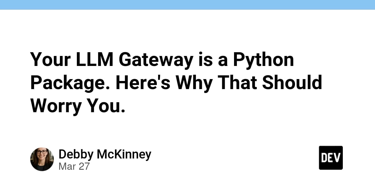 Your LLM Gateway is a Python Package. Here's Why That Should Worry You. - DEV Community