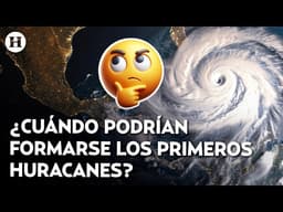 ¿Cómo nos tratará la temporada de huracanes 2026? 2 ciclones podrían impactar las costas mexicanas