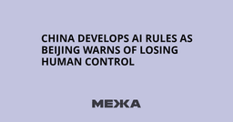 China Develops AI Rules as Beijing Warns of Losing Human Control