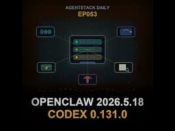 Episode 53: OpenClaw 2026.5.18, Codex 0.131.0, Copilot Remote Agents, and Claude Search Grounding