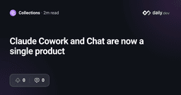Claude Cowork and Chat are now a single product | daily.dev