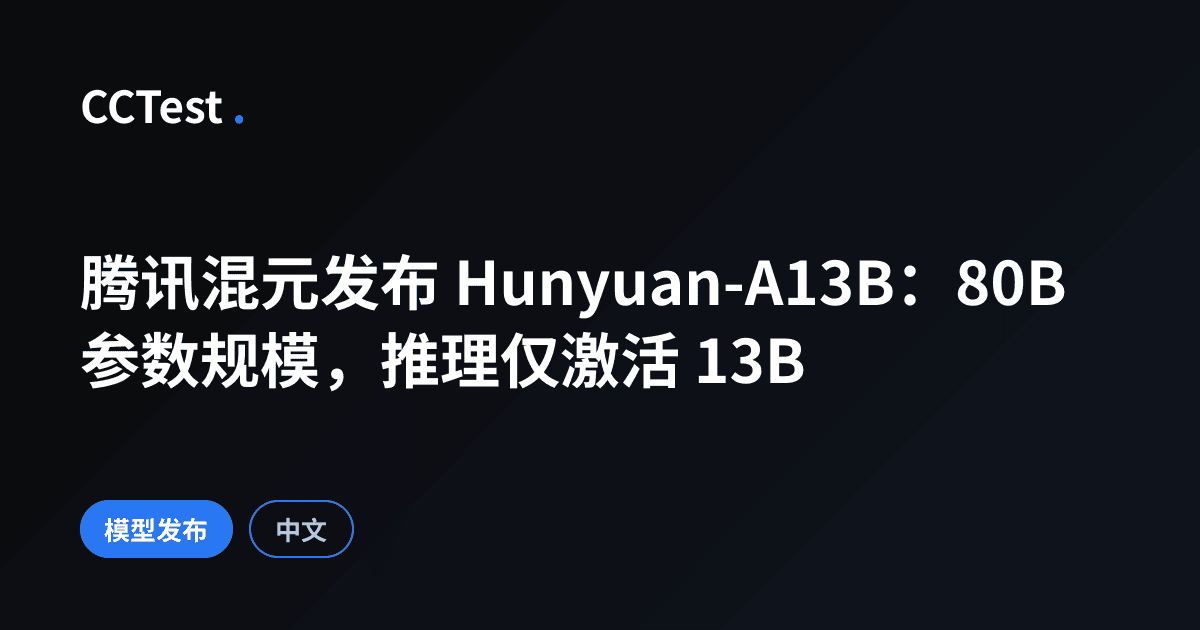 Hunyuan-A13B：80B参数MoE模型仅激活13B - CCTest