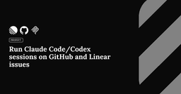 Run Claude Code/Codex sessions on GitHub and Linear issues