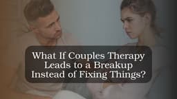 What If Couples Therapy Leads to a Breakup Instead of ...