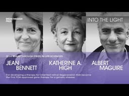 INTO THE LIGHT: Jean Bennett, Kathy High, Albert Maguire: 2026 Breakthrough Prize in Life Sciences