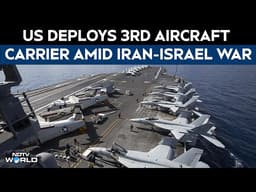 US Deploys 3rd Aircraft Carrier Amid Iran-Israel War, Naval Build-Up Intensifies