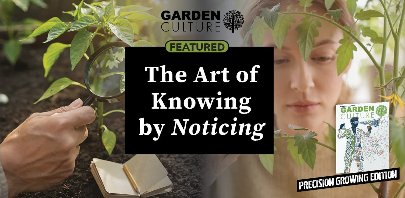 Precision Gardening: The Art of Knowing by Noticing | GCM