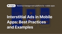Interstitial Ads in Mobile Apps: Best Practices and Examples