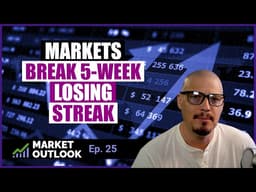 Markets Break 5-Week Losing Streak - Market Outlook (Ep. 25)