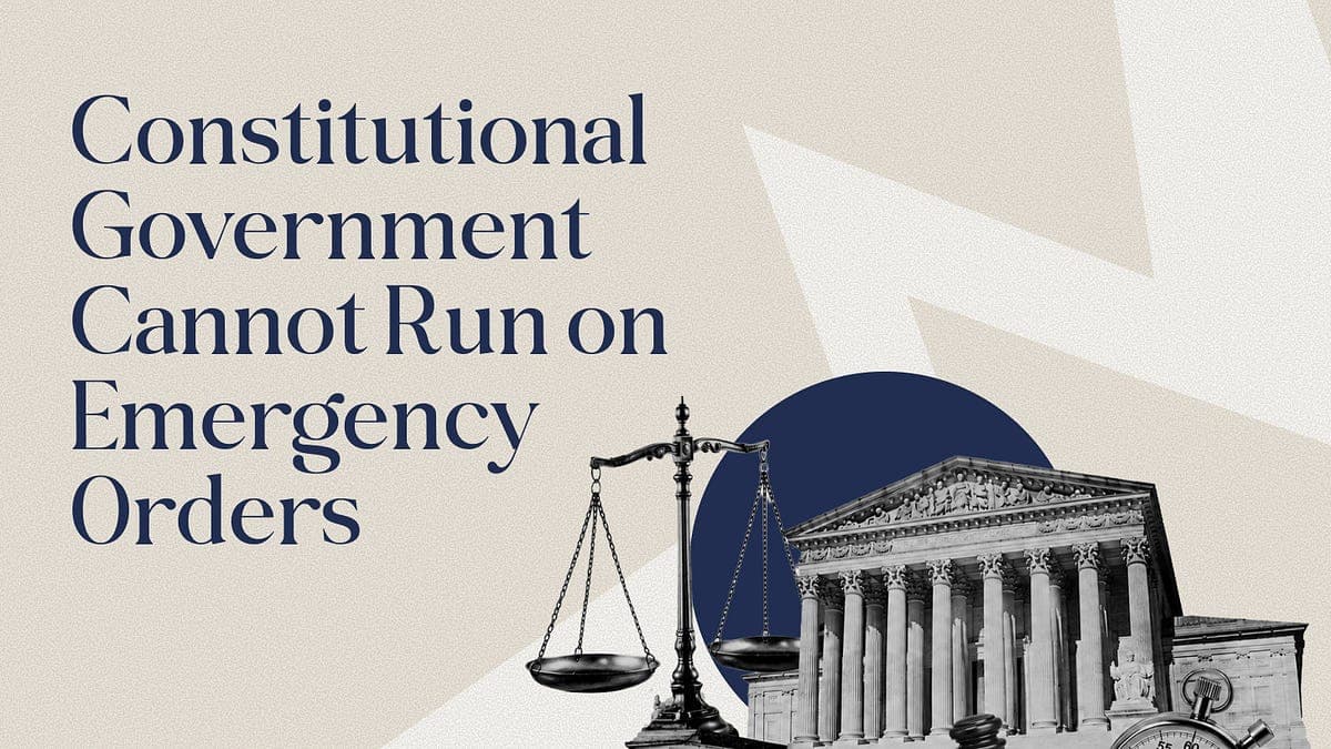 Constitutional Government Cannot Run on Emergency Orders