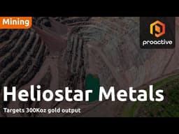 Heliostar Metals targets 300,000 ounces as production strategy accelerates
