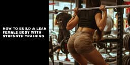 How to Build a Lean Female Body with Strength Training