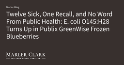 Twelve Sick, One Recall, and No Word From Public Health: E. coli O145:H28 Turns Up in Publix GreenWise Frozen Blueberries | Marler Blog