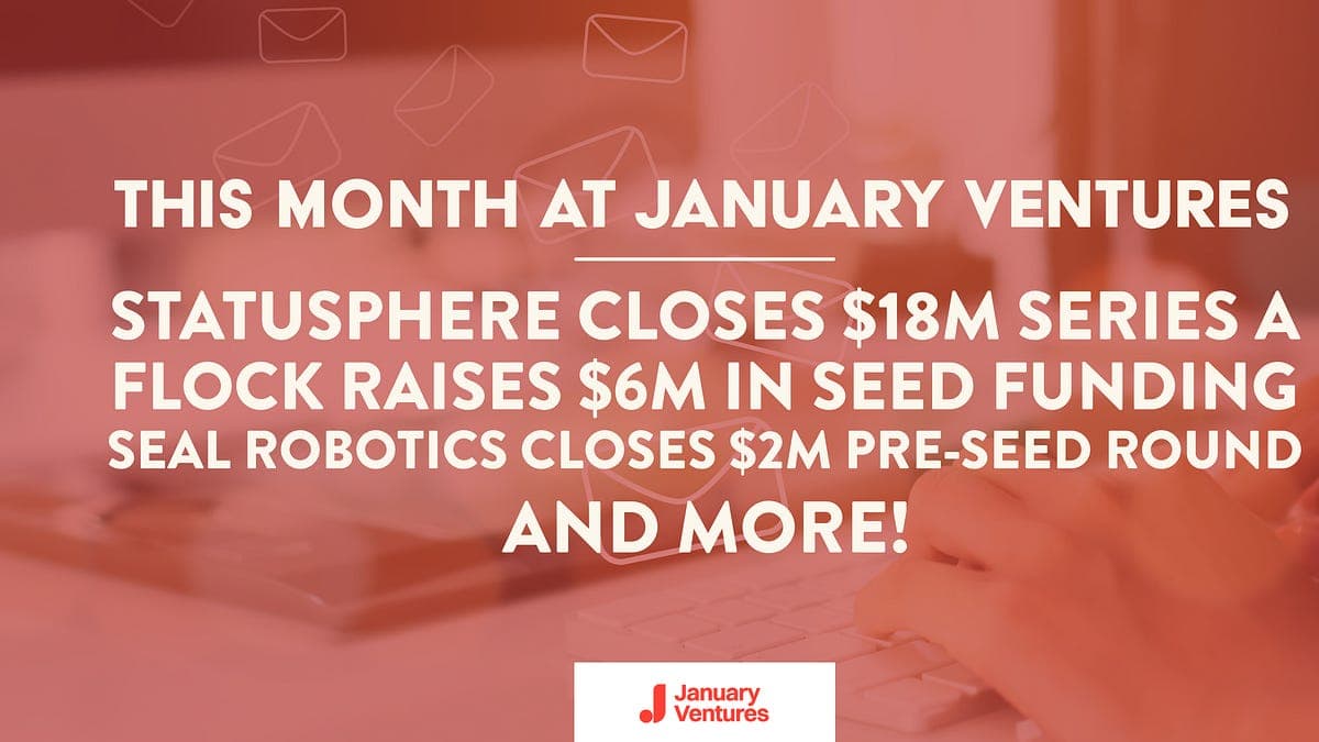 This Month at January Ventures: Statusphere Closes $18M Series A, Flock Raises $6M in Seed Funding, SEAL Robotics Closes $2M Pre-Seed Round, and More!
