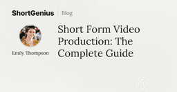 Short Form Video Production: The Complete Guide