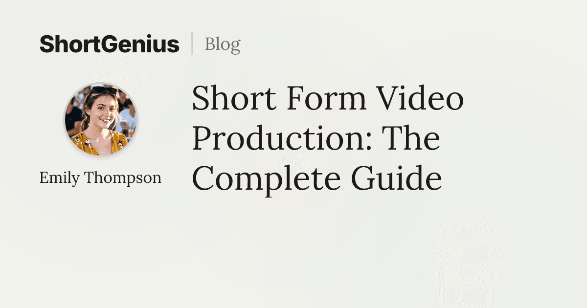 Short Form Video Production: The Complete Guide