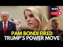 LIVE: President Trump Fires Pam Bondi Over Poor Handling of Epstein Files | Trump Latest News | N18G