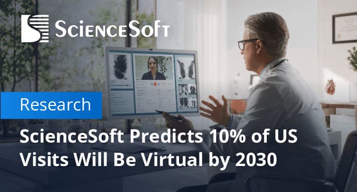 ScienceSoft Predicts One in Ten US Medical Visits Will Be Virtual by ...