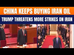 China Keeps Importing Iran Oil Amid West Asia Crisis, Trump Threatens More Strikes