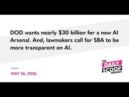 DOD wants nearly $30B for a new AI Arsenal; Lawmakers call for SBA to be more transparent on AI