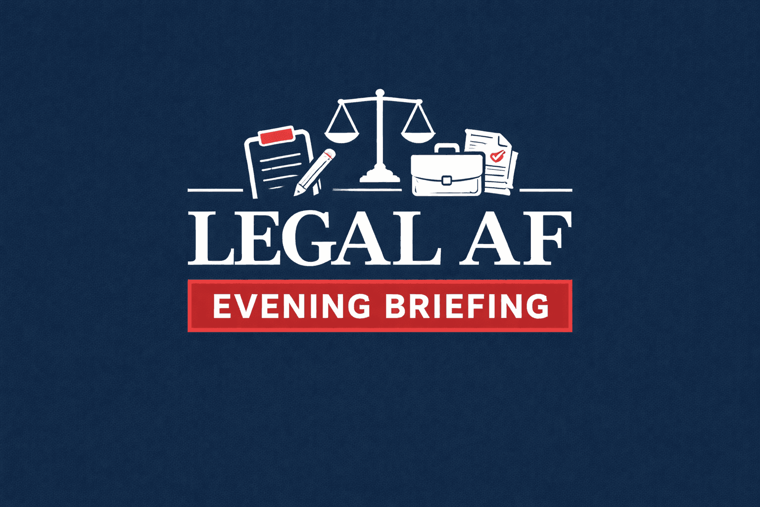 The Legal AF Evening Briefing