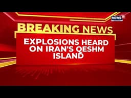 BREAKING: Explosions Rock Iran’s Qeshm Island as Military Neutralises Unexploded Munitions | News18