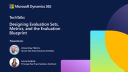 Designing Evaluation Sets, Metrics, and the Evaluation Blueprint | FastTrack TechTalk | Dynamics 365