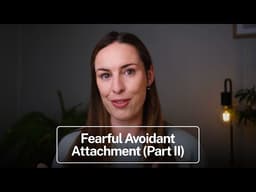 Fearful Avoidant Attachment: A Deep Dive (Part 2)