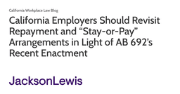 California Employers Should Revisit Repayment and “Stay-or-Pay” Arrangements in Light of AB 692’s Recent Enactment | California Workplace Law Blog