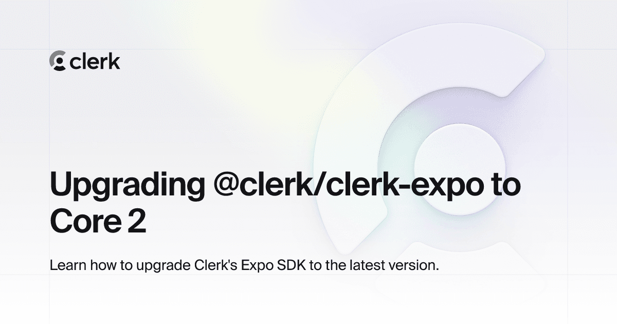 Upgrading @clerk/clerk-expo to Core 2 | Clerk Docs