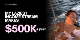 My laziest income stream makes $500k/year - Lazy Millionaire