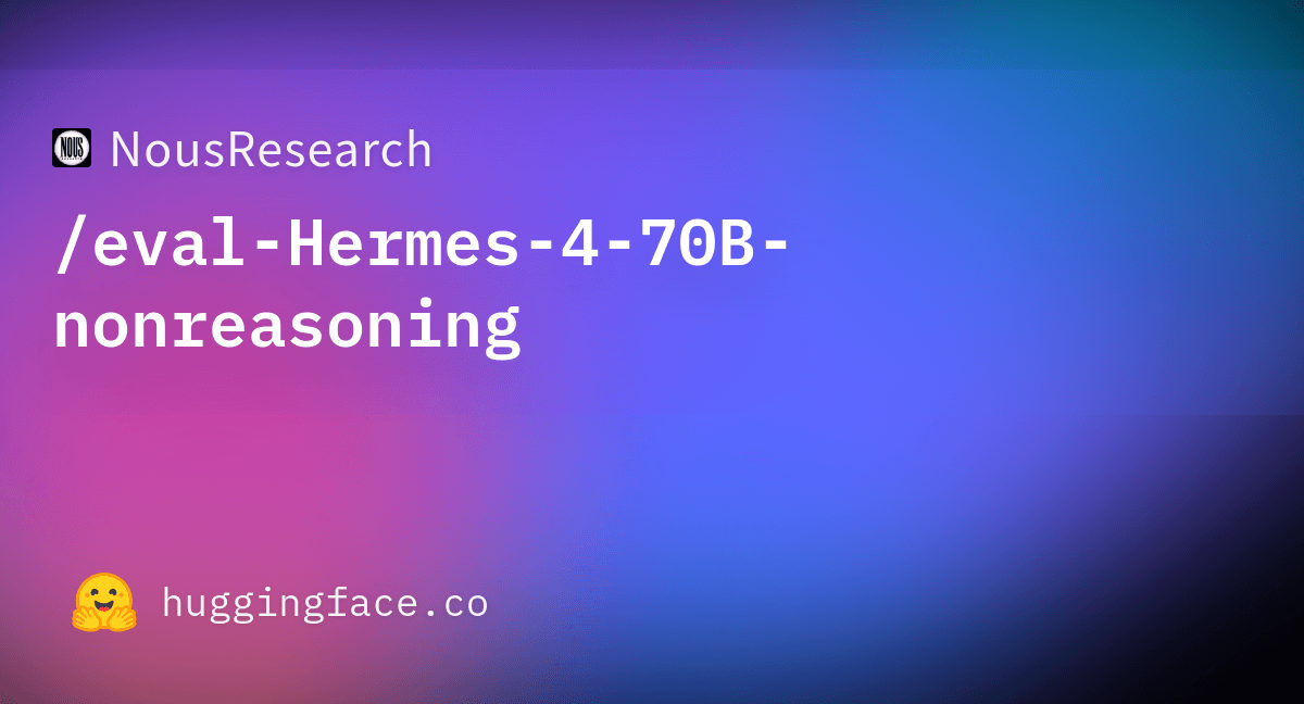 NousResearch/eval-Hermes-4-70B-nonreasoning at ...
