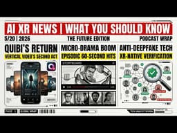 AI XR News You Should Know 5/20: Quibi, Micro-Dramas, Truth in Social Feeds. W/Charlie, Ted, & Rony