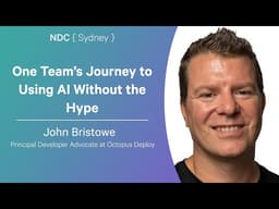 One Team’s Journey to Using AI Without the Hype - John Bristowe - NDC Sydney 2026