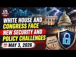 White House and Congress Face New Security and Policy Challenges — May 3, 2026