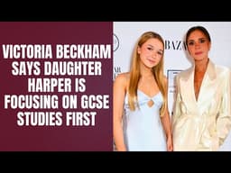 Victoria Beckham Says Daughter Harper Is Focusing on GCSE Studies First