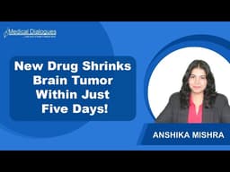Experimental Cancer Drug Reduces Deadly Brain Tumor Within Days, Study Shows Promising Results