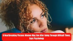8 Heartbreaking Phrases Women May Use After Going ...