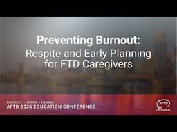 Preventing Burnout: Respite and Early Planning for FTD Caregivers