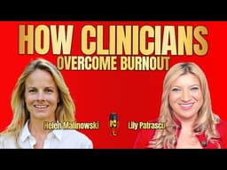 How Clinicians Overcome Burnout - Helen Malinowski and Lily Patrascu
